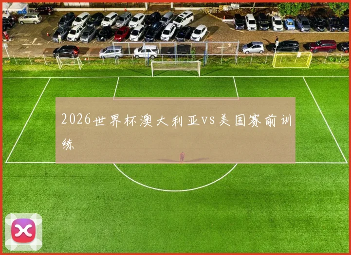 2026世界杯澳大利亚vs美国赛前训练