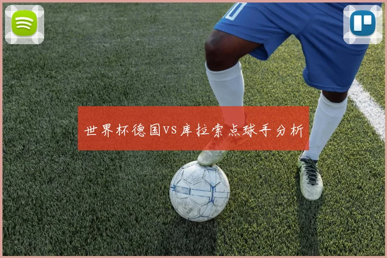 世界杯德国vs库拉索点球手分析