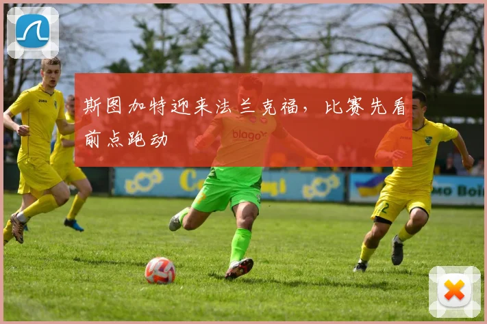 斯图加特迎来法兰克福，比赛先看前点跑动