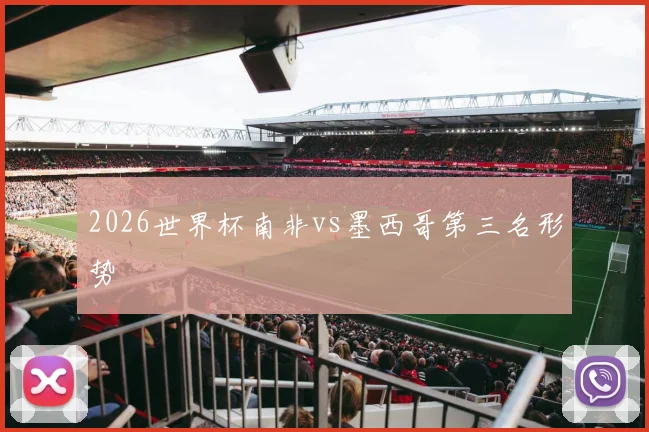 2026世界杯南非vs墨西哥第三名形势