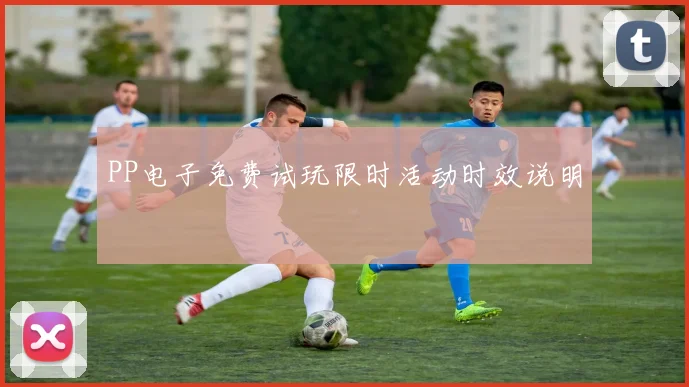 PP电子免费试玩限时活动时效说明